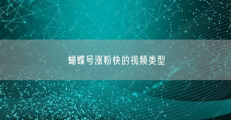 蝴蝶号涨粉快的视频类型