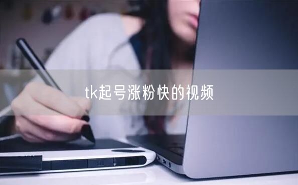 tk起号涨粉快的视频