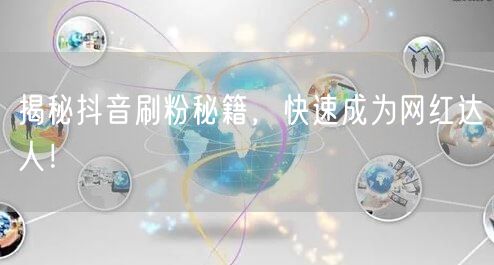 揭秘抖音刷粉秘籍，快速成为网红达人！