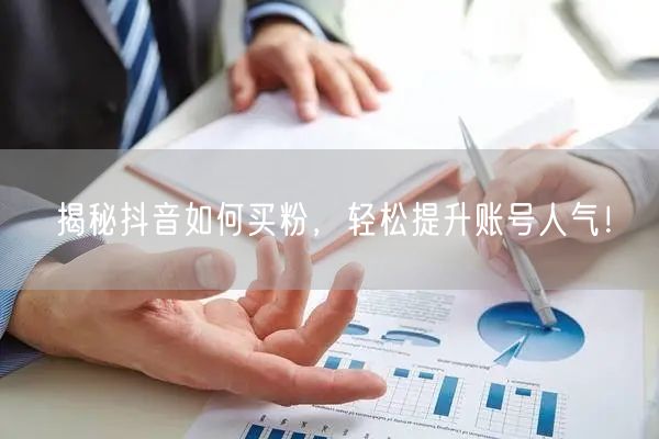 揭秘抖音如何买粉，轻松提升账号人气！
