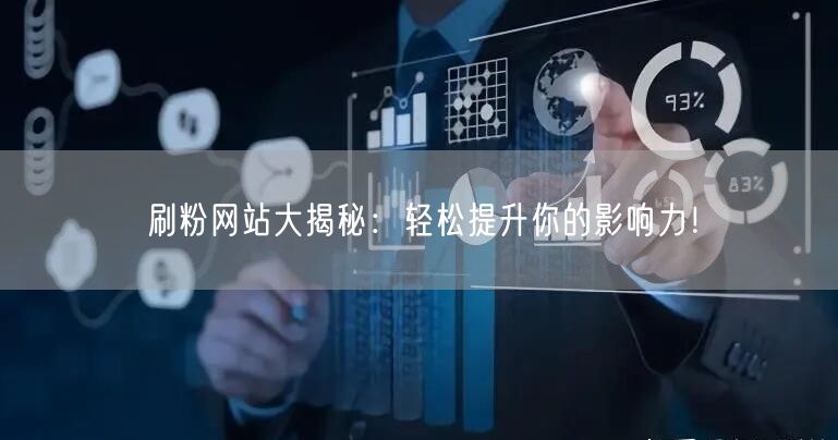 刷粉网站大揭秘：轻松提升你的影响力！