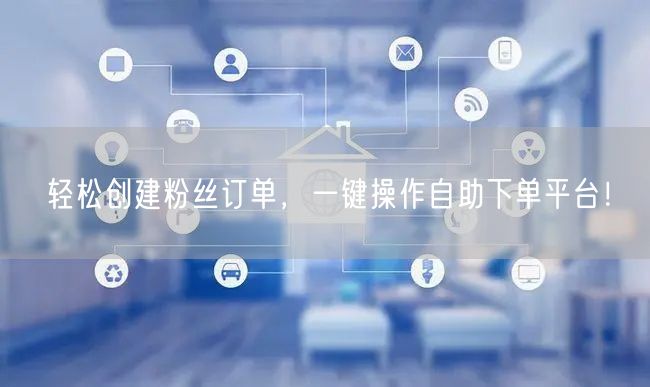 轻松创建粉丝订单，一键操作自助下单平台！