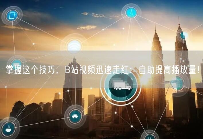 掌握这个技巧，B站视频迅速走红：自助提高