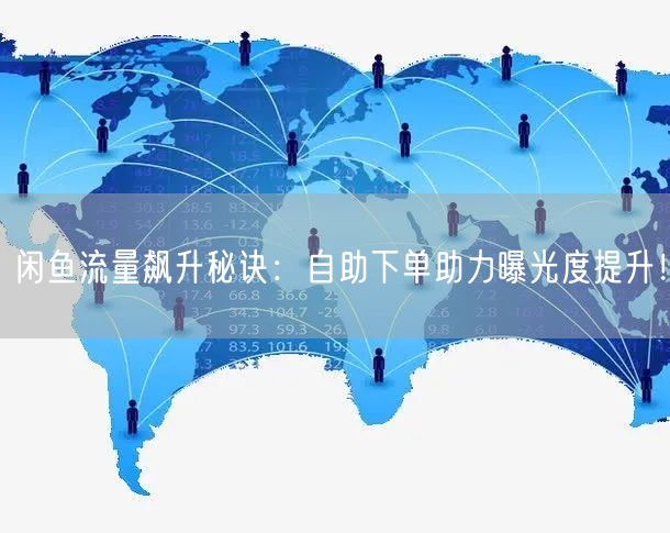 闲鱼流量飙升秘诀：自助下单助力曝光度提升！