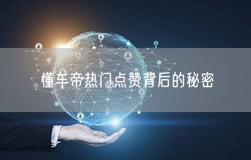 懂车帝热门点赞背后的秘密