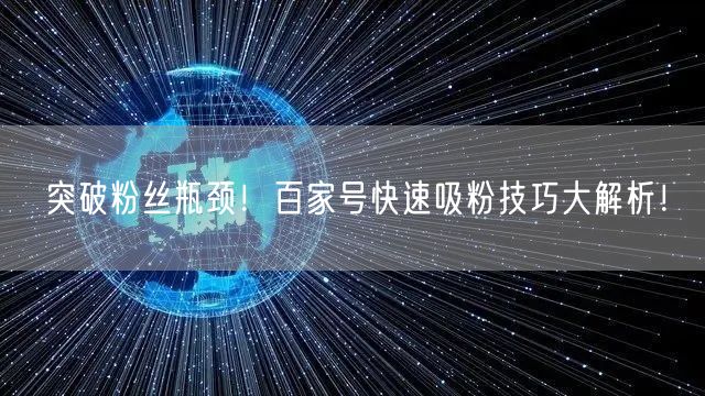 突破粉丝瓶颈！百家号快速吸粉技巧大解析！