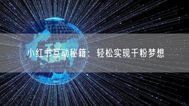 小红书互动秘籍：轻松实现千粉梦想