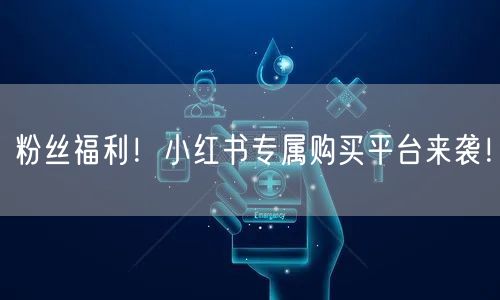 粉丝福利！小红书专属购买平台来袭！