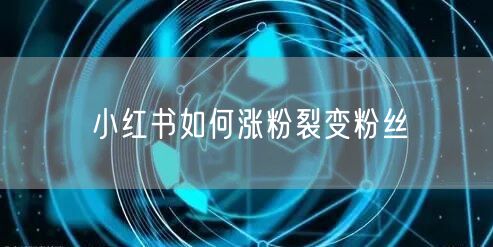 小红书如何涨粉裂变粉丝