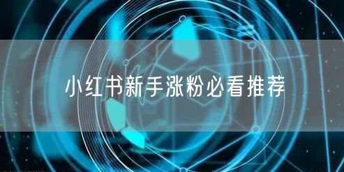 小红书新手涨粉必看推荐