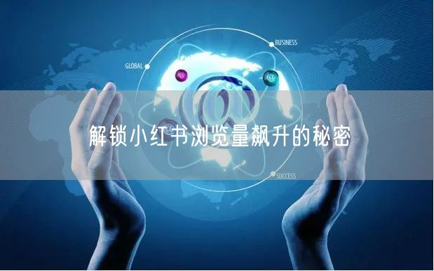 解锁小红书浏览量飙升的秘密