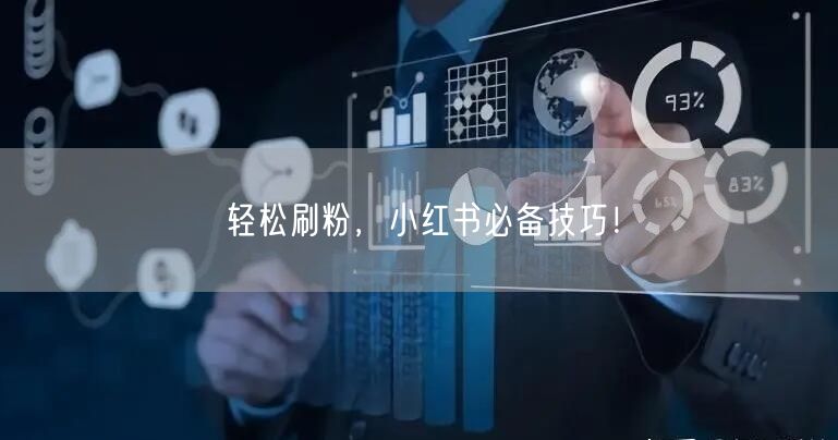 轻松刷粉，小红书必备技巧！