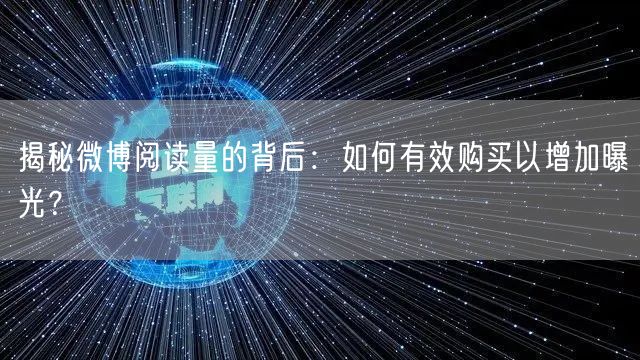 揭秘微博阅读量的背后：如何有效购买以增加曝光？
