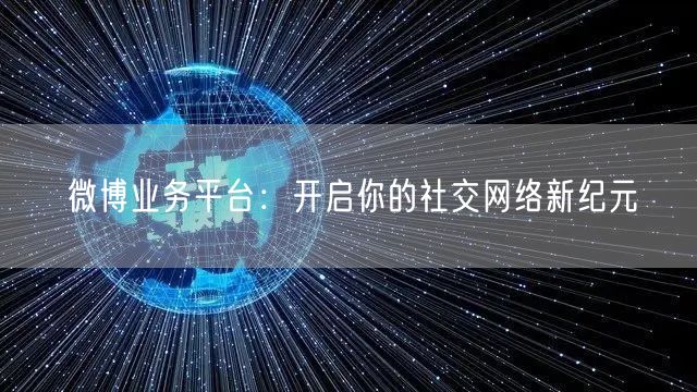 微博业务平台：开启你的社交网络新纪元