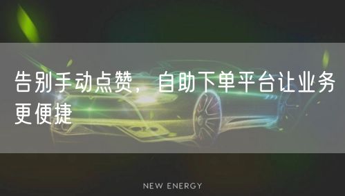 告别手动点赞，自助下单平台让业务更便捷