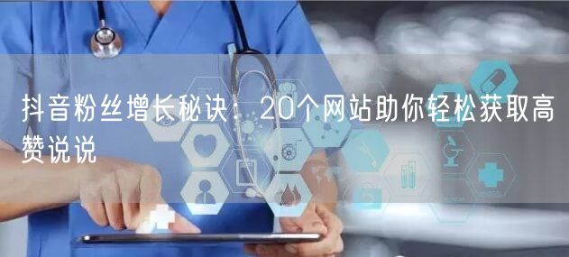 抖音粉丝增长秘诀：20个网站助你轻松获取高赞说说