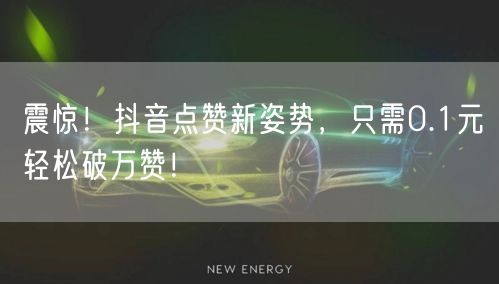 震惊！抖音点赞新姿势，只需0.1元轻松破万赞！