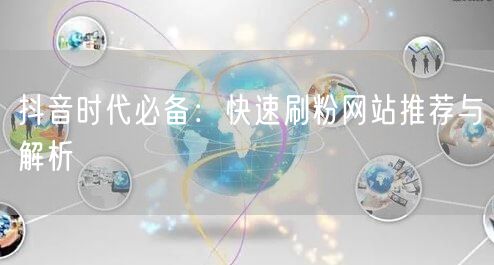 抖音时代必备：快速刷粉网站推荐与解析