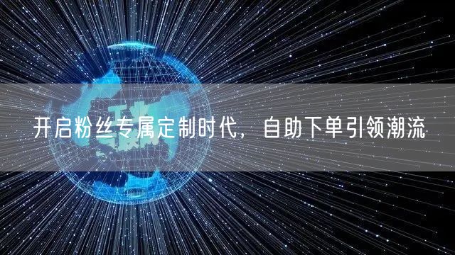 开启粉丝专属定制时代，自助下单引领潮流