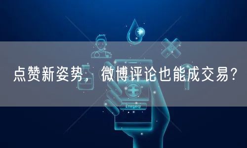 点赞新姿势，微博评论也能成交易？