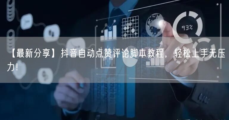 【最新分享】抖音自动点赞评论脚本教程，轻松上手无压力！