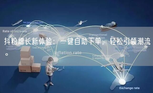 抖粉增长新体验：一键自助下单，轻松引领潮