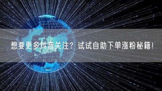 想要更多抖音关注？试试自助下单涨粉秘籍！