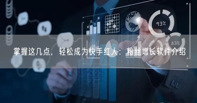掌握这几点，轻松成为快手红人：粉丝增长软件介绍