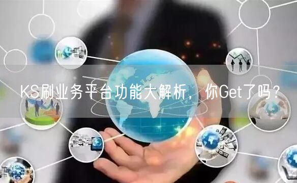 KS刷业务平台功能大解析，你Get了吗？