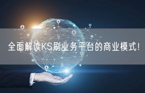 全面解读KS刷业务平台的商业模式！